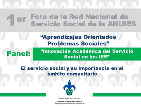 Aprendizajes Orientados Problemas Sociales Panel: Innovación Académica del Servicio Social en las IES El servicio social y su importancia en el ámbito.