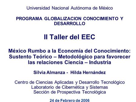 Universidad Nacional Autónoma de México PROGRAMA GLOBALIZACION CONOCIMIENTO Y DESARROLLO II Taller del EEC México Rumbo a la Economía del Conocimiento: