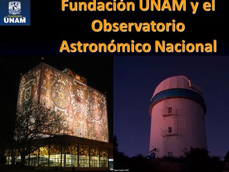 Fundación UNAM y el Observatorio Astronómico Nacional.
