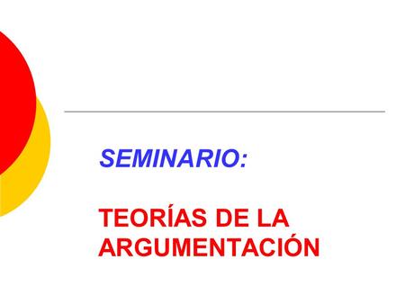 SEMINARIO: TEORÍAS DE LA ARGUMENTACIÓN. INFORMACIÓN Colegio: Filosofía. Periodicidad: cada quince días (10 sesiones durante el año escolar 2007-2008).
