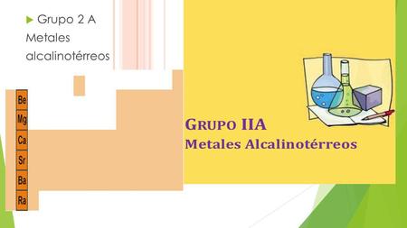 Grupo 2 A Metales alcalinotérreos.