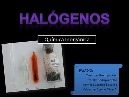 Halógenos Química Inorgánica PALADIO: Don Juan Guerrero Axel