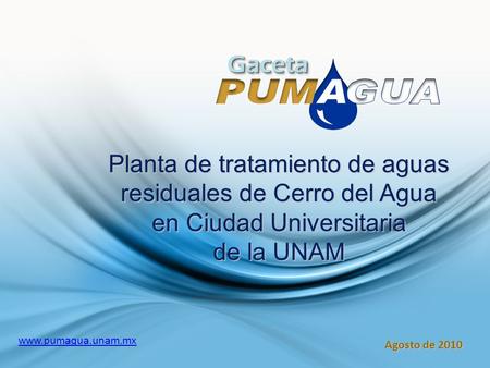 M Gaceta Planta de tratamiento de aguas residuales de Cerro del Agua en Ciudad Universitaria de la UNAM www.pumagua.unam.mx Agosto de 2010.