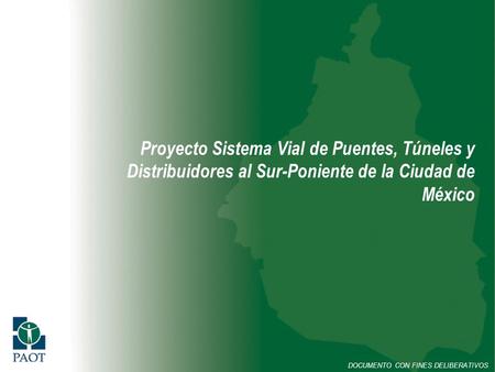 Proyecto Sistema Vial de Puentes, Túneles y Distribuidores al Sur-Poniente de la Ciudad de México DOCUMENTO CON FINES DELIBERATIVOS.