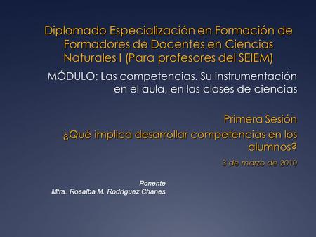 Diplomado Especialización en Formación de Formadores de Docentes en Ciencias Naturales I (Para profesores del SEIEM) MÓDULO: Las competencias. Su instrumentación.