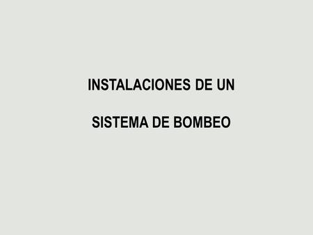 INSTALACIONES DE UN SISTEMA DE BOMBEO.