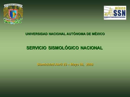 UNIVERSIDAD NACIONAL AUTÓNOMA DE MÉXICO SERVICIO SISMOLÓGICO NACIONAL Sismicidad Abril 23 – Mayo 06, 2008.