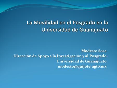 Modesto Sosa Dirección de Apoyo a la Investigación y al Posgrado Universidad de Guanajuato