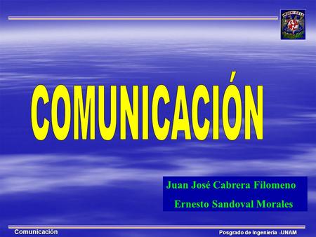 COMUNICACIÓN Juan José Cabrera Filomeno Ernesto Sandoval Morales