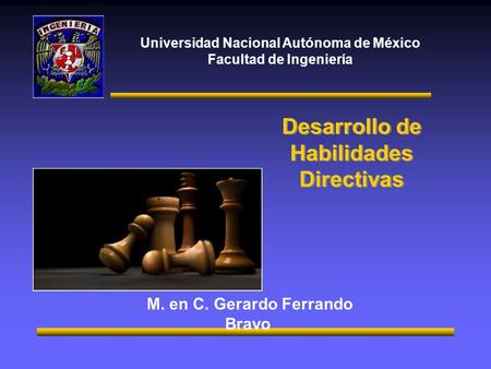 Universidad Nacional Autónoma de México Facultad de Ingeniería M. en C. Gerardo Ferrando Bravo Desarrollo de Habilidades Directivas.