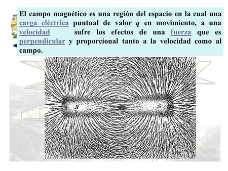 El campo magnético es una región del espacio en la cual una carga eléctrica puntual de valor q en movimiento, a una velocidad , sufre los efectos de.