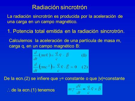 Radiación sincrotrón La radiación sincrotrón es producida por la aceleración de una carga en un campo magnético. 1. Potencia total emitida en la radiación.
