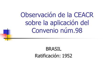 Observación de la CEACR sobre la aplicación del Convenio núm.98 BRASIL Ratificación: 1952.