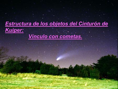 1 Estructura de los objetos del Cinturón de Kuiper: Vínculo con cometas. Vínculo con cometas.