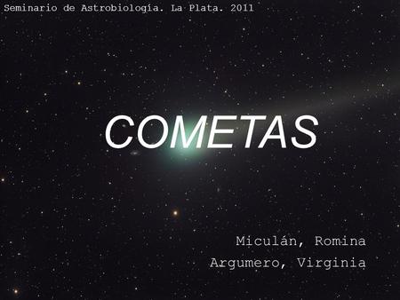 COMETAS Miculán, Romina Argumero, Virginia Seminario de Astrobiología. La Plata. 2011.