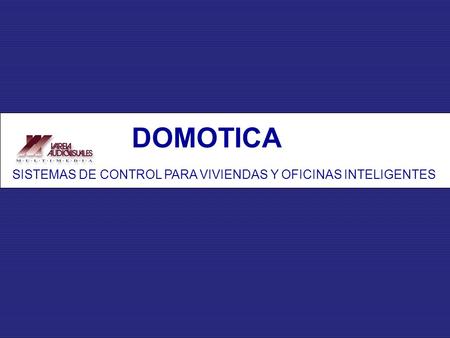 DOMOTICA SISTEMAS DE CONTROL PARA VIVIENDAS Y OFICINAS INTELIGENTES.