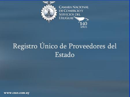 Registro Único de Proveedores del Estado www.cncs.com.uy.