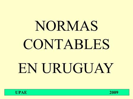NORMAS CONTABLES EN URUGUAY UPAE 							 2009.