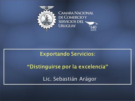 Exportando Servicios: Distinguirse por la excelencia Lic. Sebastián Arágor.