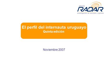 Noviembre 2007 El perfil del internauta uruguayo Quinta edición.