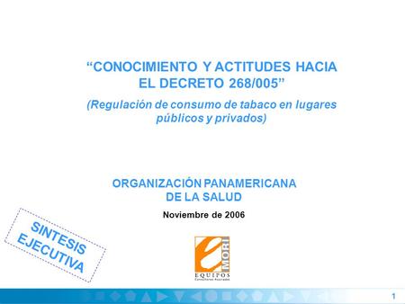 1 ORGANIZACIÓN PANAMERICANA DE LA SALUD Noviembre de 2006 CONOCIMIENTO Y ACTITUDES HACIA EL DECRETO 268/005 (Regulación de consumo de tabaco en lugares.