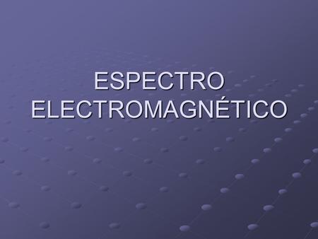 ESPECTRO ELECTROMAGNÉTICO
