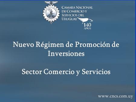 Nuevo Régimen de Promoción de Inversiones Sector Comercio y Servicios www.cncs.com.uy.