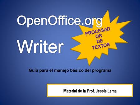 Writer OpenOffice.org Material de la Prof. Jessie Lema PROCESADOR DE