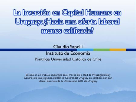 Claudio Sapelli Instituto de Economía Pontificia Universidad Católica de Chile Basado en un trabajo elaborado en el marco de la Red de Investigadores y.