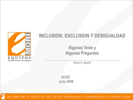 INCLUSION, EXCLUSION Y DESIGUALDAD Algunas Tesis y Algunas Preguntas César A. Aguiar ACDE Julio 2009.