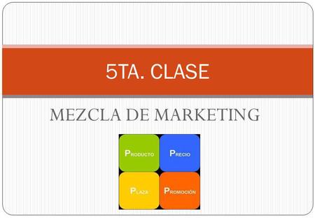 5TA. CLASE MEZCLA DE MARKETING.
