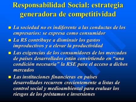 Responsabilidad Social: estrategia generadora de competitividad La sociedad no es indiferente a las conductas de los empresarios: se expresa como consumidor.