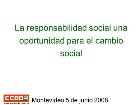 La responsabilidad social una oportunidad para el cambio social Montevideo 5 de junio 2008.