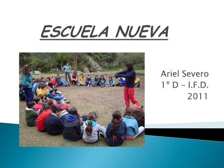 ESCUELA NUEVA Ariel Severo 1º D – I.F.D. 2011.