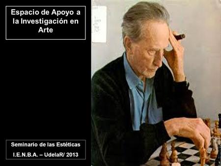 Espacio de Apoyo a la Investigación en Arte Seminario de las Estéticas I.E.N.B.A. – UdelaR/ 2013.