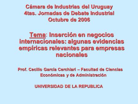 Cámara de Industrias del Uruguay 4tas. Jornadas de Debate Industrial Octubre de 2006 TemaInserción en negocios internacionales: algunas evidencias empíricas.