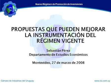 PROPUESTAS QUE PUEDEN MEJORAR LA INSTRUMENTACIÓN DEL RÉGIMEN VIGENTE Sebastián Pérez Departamento de Estudios Económicos Montevideo, 27 de marzo de 2008.
