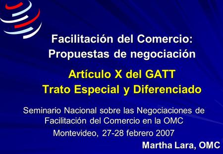 Facilitación del Comercio: Propuestas de negociación Artículo X del GATT Trato Especial y Diferenciado Seminario Nacional sobre las Negociaciones de.