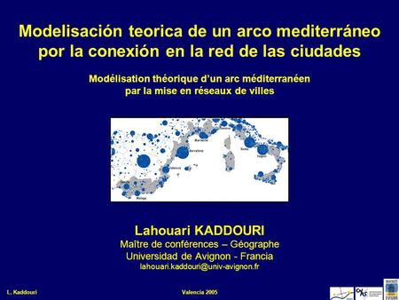 L. KaddouriValencia 20051 Modelisación teorica de un arco mediterráneo por la conexión en la red de las ciudades Modélisation théorique dun arc méditerranéen.
