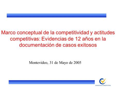 Marco conceptual de la competitividad y actitudes competitivas: Evidencias de 12 años en la documentación de casos exitosos Montevideo, 31 de Mayo de 2005.
