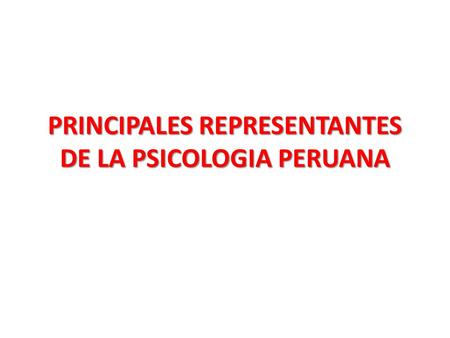 PRINCIPALES REPRESENTANTES DE LA PSICOLOGIA PERUANA