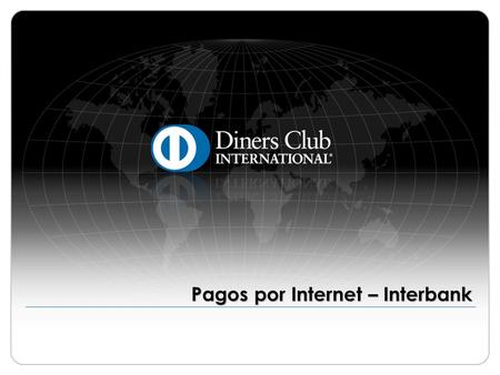 Pagos por Internet – Interbank. © 2009 Diners Club International Ltd. - Confidential and Proprietary 2 Interbank ¡Importante! Antes de iniciar es necesario.