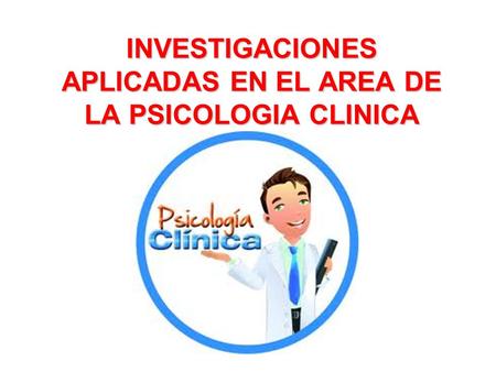 INVESTIGACIONES APLICADAS EN EL AREA DE LA PSICOLOGIA CLINICA
