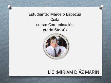 Estudiante: Marcelo Espezúa Coila curso: Comunicación grado 6to «C»