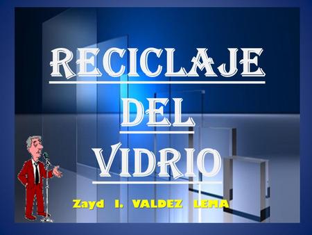 RECICLAJE DEL VIDRIO Zayd I. VALDEZ LEMA.