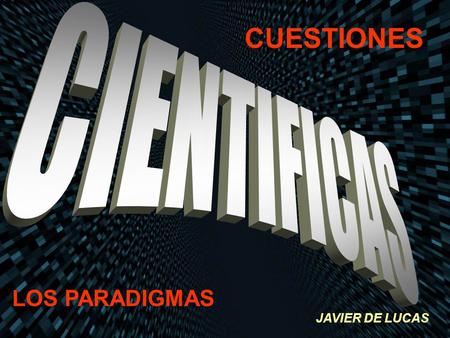 CUESTIONES CIENTIFICAS LOS PARADIGMAS JAVIER DE LUCAS.