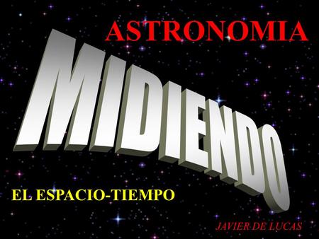 ASTRONOMIA MIDIENDO EL ESPACIO-TIEMPO JAVIER DE LUCAS.