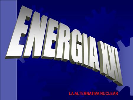 ENERGIA XXI LA ALTERNATIVA NUCLEAR.