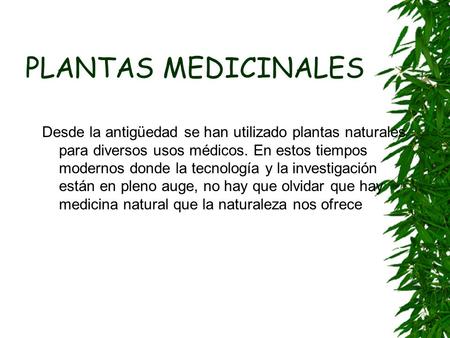 PLANTAS MEDICINALES Desde la antigüedad se han utilizado plantas naturales para diversos usos médicos. En estos tiempos modernos donde la tecnología y.