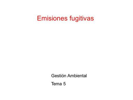 Emisiones fugitivas Gestión Ambiental Tema 5.